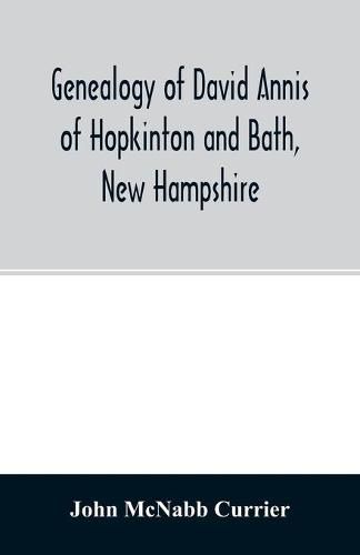 Genealogy of David Annis of Hopkinton and Bath, New Hampshire: his ancestors and descendants