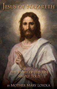 Cover image for Jesus of Nazareth: The Story of His Life Simply Told
