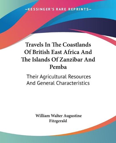 Cover image for Travels in the Coastlands of British East Africa and the Islands of Zanzibar and Pemba: Their Agricultural Resources and General Characteristics