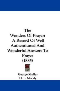 Cover image for The Wonders of Prayer: A Record of Well Authenticated and Wonderful Answers to Prayer (1885)