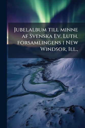 Cover image for Jubelalbum Till Minne AF Svenska Ev. Luth. Forsamlingens I New Windsor, Ill.,: Femtioarsfest Den 23-25 Maj 1919 Med Kort Historik Ofver Forsamlingen Och Dess Foreningar