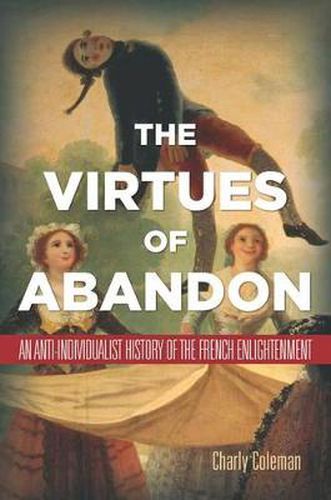 Cover image for The Virtues of Abandon: An Anti-Individualist History of the French Enlightenment