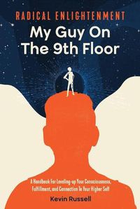 Cover image for Radical Enlightenment: My Guy On The 9th Floor: A Handbook for Leveling-Up Your Consciousness, Fulfillment, and Connection to Your Higher Self