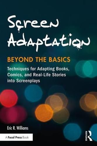 Cover image for Screen Adaptation: Beyond the Basics: Techniques for Adapting Books, Comics and Real-Life Stories into Screenplays