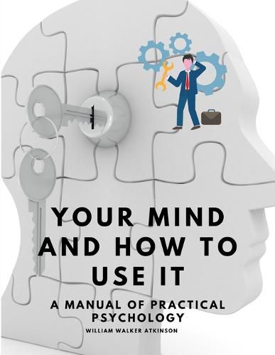 Cover image for Your Mind and How to Use It - A Manual of Practical Psychology