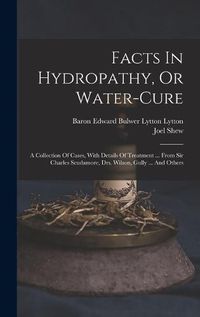 Cover image for Facts In Hydropathy, Or Water-cure