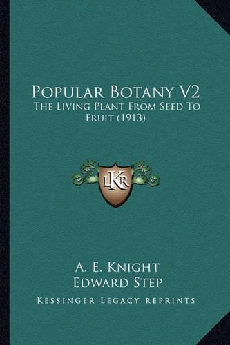 Popular Botany V2 Popular Botany V2: The Living Plant from Seed to Fruit (1913) the Living Plant from Seed to Fruit (1913)