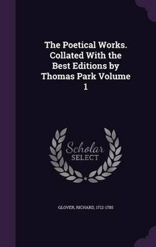The Poetical Works. Collated with the Best Editions by Thomas Park Volume 1