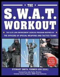 Cover image for The S.W.A.T. Workout: The Elite Exercise Plan Inspired by the Officers of Special Weapons and Tactics Team