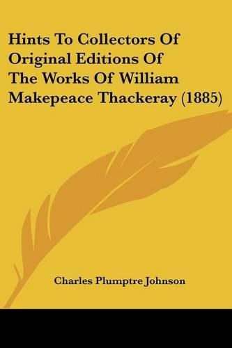 Hints to Collectors of Original Editions of the Works of William Makepeace Thackeray (1885)