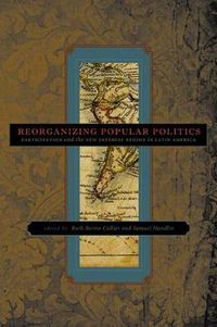 Cover image for Reorganizing Popular Politics: Participation and the New Interest Regime in Latin America