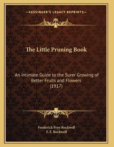 The Little Pruning Book: An Intimate Guide to the Surer Growing of Better Fruits and Flowers (1917)