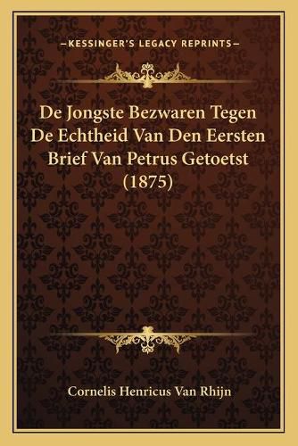 Cover image for de Jongste Bezwaren Tegen de Echtheid Van Den Eersten Brief Van Petrus Getoetst (1875)