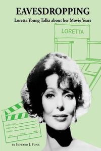 Cover image for Eavesdropping: Loretta Young Talks about her Movie Years