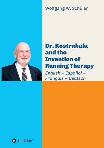 Cover image for Dr. Kostrubala and the Invention of Running Therapy: Festschrift commemorating his 90th birthday, in four languages: English - Espanol - Francais - Deutsch