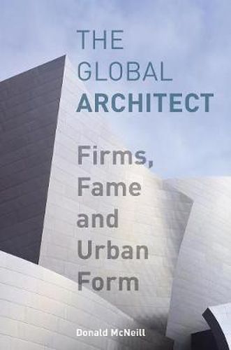 Cover image for The Global Architect: Firms, Fame and Urban Form