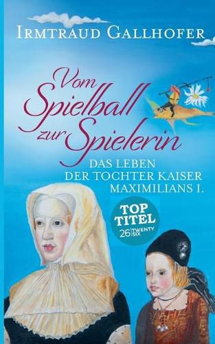 Cover image for Vom Spielball zur Spielerin: Das Leben der Tochter Kaiser Maximilians I.