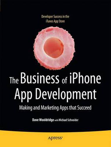 The Business of iPhone App Development: Making and Marketing Apps that Succeed