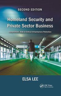 Cover image for Homeland Security and Private Sector Business: Corporations' Role in Critical Infrastructure Protection, Second Edition