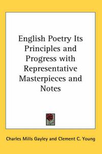 Cover image for English Poetry Its Principles and Progress with Representative Masterpieces and Notes