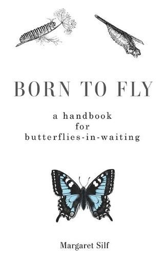 Born to Fly: A Handbook for Butterflies-in-Waiting