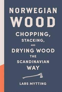 Cover image for Norwegian Wood: Chopping, Stacking, and Drying Wood the Scandinavian Way