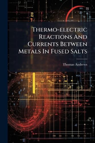 Cover image for Thermo-electric Reactions And Currents Between Metals In Fused Salts