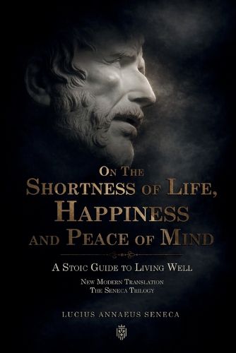Cover image for On the Shortness of Life, Happiness and Peace of Mind A Stoic Guide to Living Well