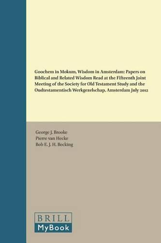 Goochem in Mokum, Wisdom in Amsterdam: Papers on Biblical and Related Wisdom Read at the Fifteenth Joint Meeting of the Society for Old Testament Study and the Oudtestamentisch Werkgezelschap, Amsterdam July 2012