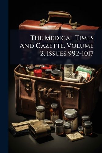 Cover image for The Medical Times And Gazette, Volume 2, Issues 992-1017