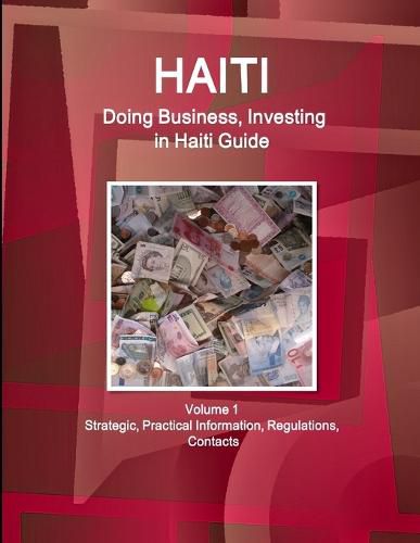 Cover image for Haiti: Doing Business, Investing in Haiti Guide Volume 1 Strategic, Practical Information, Regulations, Contacts