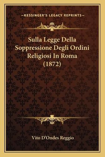 Cover image for Sulla Legge Della Soppressione Degli Ordini Religiosi in Roma (1872)