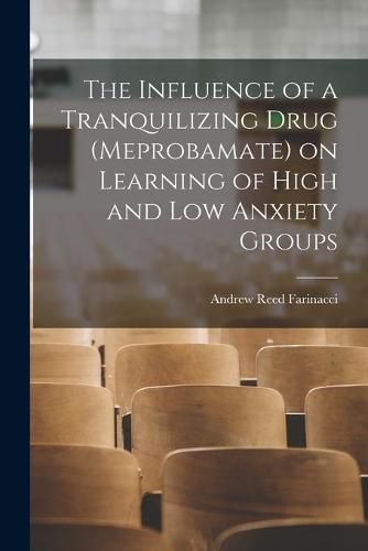 Cover image for The Influence of a Tranquilizing Drug (meprobamate) on Learning of High and Low Anxiety Groups