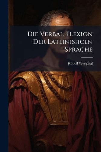 Cover image for Die Verbal-Flexion Der Lateinishcen Sprache