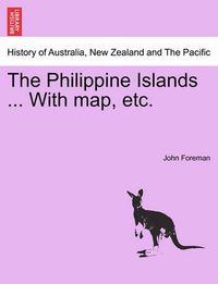 Cover image for The Philippine Islands ... With map, etc.