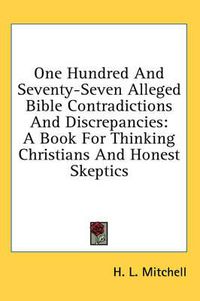 Cover image for One Hundred and Seventy-Seven Alleged Bible Contradictions and Discrepancies: A Book for Thinking Christians and Honest Skeptics