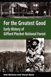 Cover image for For the Greatest Good: Early History of Gifford Pinchot National Forest