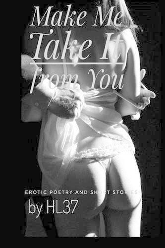 Cover image for Make Me Take It from You: Erotic Poetry and Short Stories