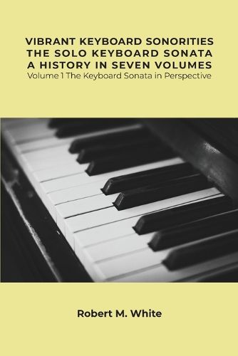 Cover image for Vibrant Keyboard Sonorities The Solo Keyboard Sonata A History in Seven Volumes