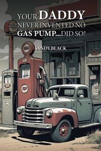 Cover image for Your Daddy Never Invented No Gas Pump...Did So!