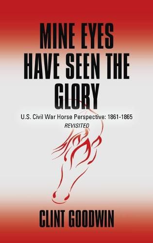 Cover image for Mine Eyes Have Seen the Glory: U.S. Civil War Horse Perspective: 1861-1865 Revisited