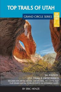 Cover image for Top Trails of Utah: Includes Zion, Bryce, Capitol Reef, Canyonlands, Arches, Grand Staircase, Coral Pink Sand Dunes, Goblin Valley, and Glen Canyon