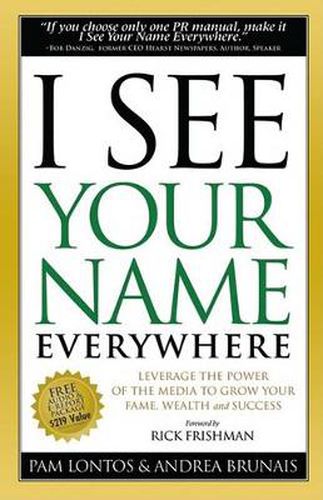 Cover image for I See Your Name Everywhere: Leverage the Power of the Media to Grow Your Fame, Wealth and Success