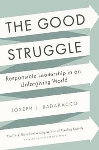 Cover image for The Good Struggle: Responsible Leadership in an Unforgiving World