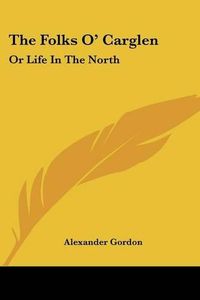 Cover image for The Folks O' Carglen: Or Life in the North