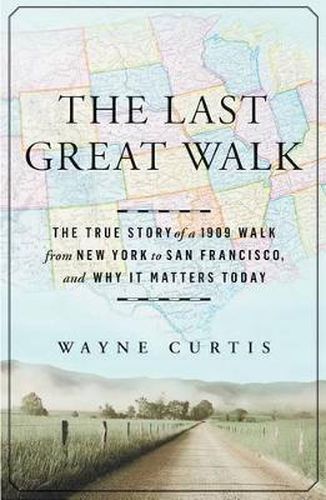 Cover image for The Last Great Walk: The True Story of a 1909 Walk from New York to San Francisco, and Why it Matters Today