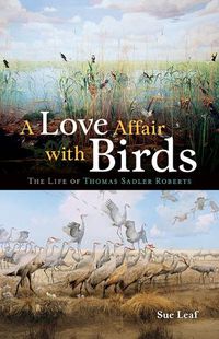 Cover image for A Love Affair with Birds: The Life of Thomas Sadler Roberts