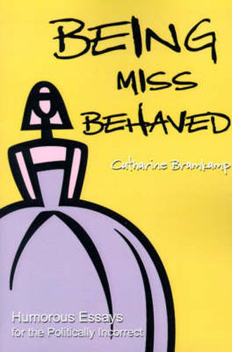 Cover image for Being Miss Behaved: Humorous Essays for the Politically Incorrect