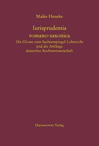 Cover image for Iurisprudentia Romano-Saxonica. Die Glosse Zum Sachsenspiegel-Lehnrecht Und Die Anfange Deutscher Rechtswissenschaft