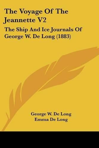 The Voyage of the Jeannette V2: The Ship and Ice Journals of George W. de Long (1883)